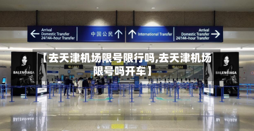 【去天津机场限号限行吗,去天津机场限号吗开车】-第2张图片