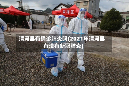 清河县有确诊肺炎吗(2021年清河县有没有新冠肺炎)-第2张图片
