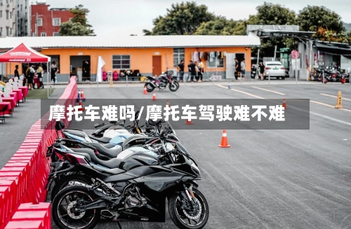 摩托车难吗/摩托车驾驶难不难