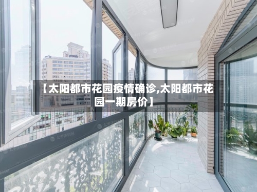 【太阳都市花园疫情确诊,太阳都市花园一期房价】-第2张图片