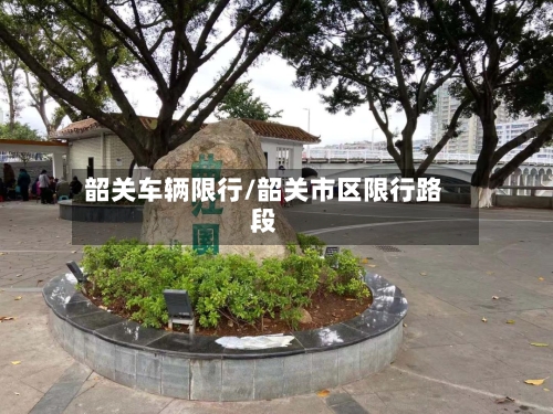 韶关车辆限行/韶关市区限行路段-第2张图片