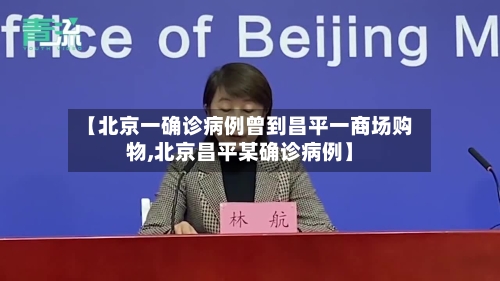 【北京一确诊病例曾到昌平一商场购物,北京昌平某确诊病例】