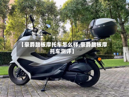 【豪爵踏板摩托车怎么样,豪爵踏板摩托车测评】-第2张图片