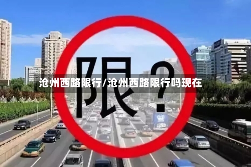 沧州西路限行/沧州西路限行吗现在-第2张图片