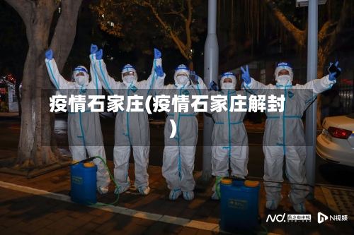 疫情石家庄(疫情石家庄解封)