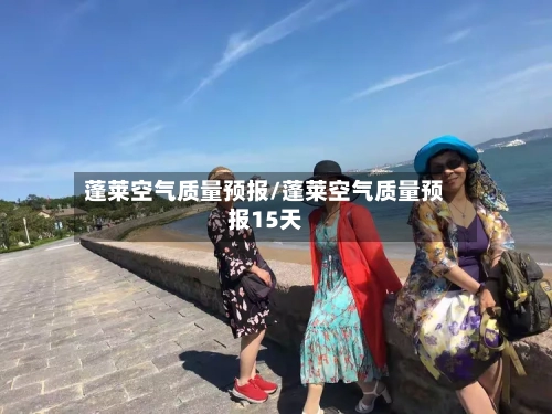 蓬莱空气质量预报/蓬莱空气质量预报15天