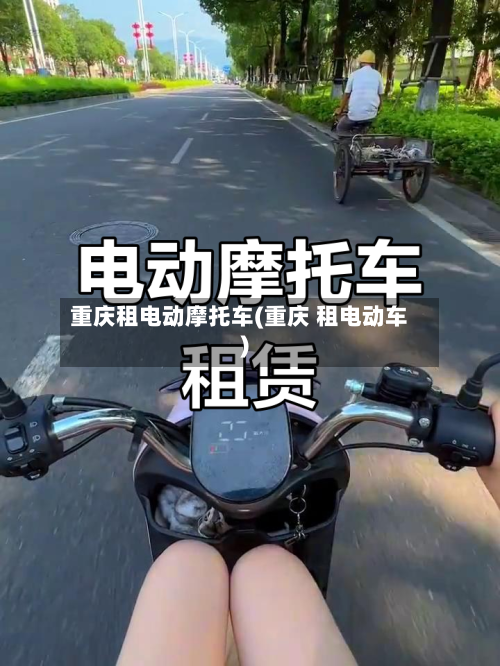重庆租电动摩托车(重庆 租电动车)