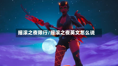 摇滚之夜限行/摇滚之夜英文怎么说-第3张图片