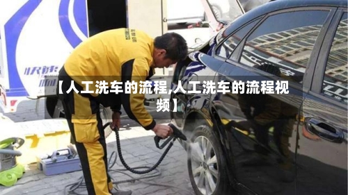 【人工洗车的流程,人工洗车的流程视频】