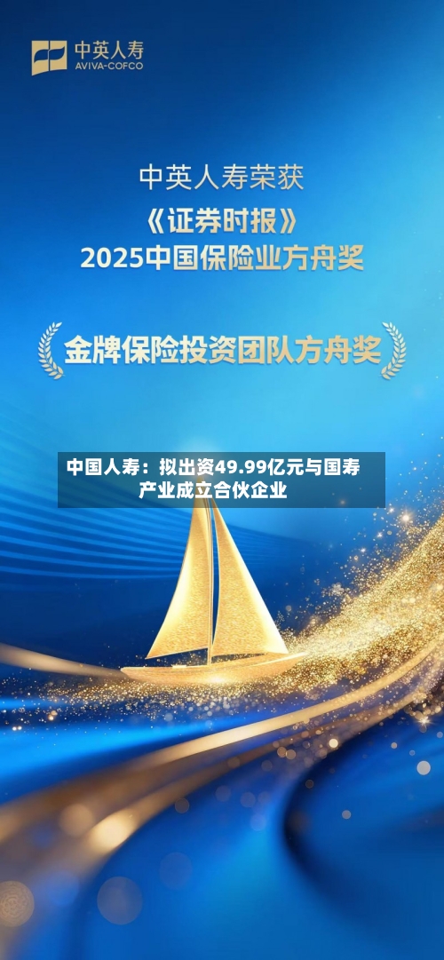 中国人寿：拟出资49.99亿元与国寿产业成立合伙企业