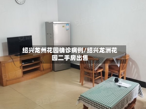 绍兴龙州花园确诊病例/绍兴龙洲花园二手房出售-第3张图片
