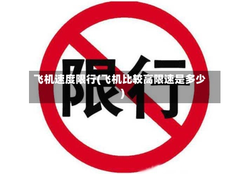 飞机速度限行(飞机比较高限速是多少)