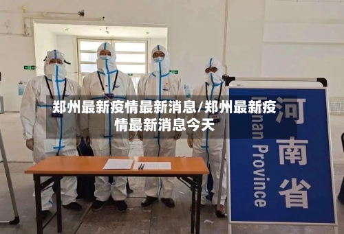 郑州最新疫情最新消息/郑州最新疫情最新消息今天-第3张图片