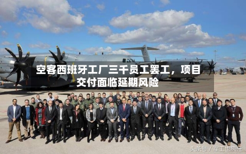 空客西班牙工厂三千员工罢工	，项目交付面临延期风险-第2张图片