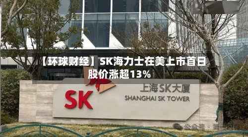 【环球财经】SK海力士在美上市首日股价涨超13%-第2张图片