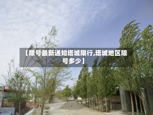【限号最新通知塔城限行,塔城地区限号多少】-第3张图片