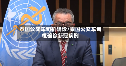 泰国公交车司机确诊/泰国公交车司机确诊新冠病例-第3张图片