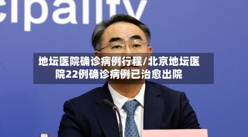 地坛医院确诊病例行程/北京地坛医院22例确诊病例已治愈出院