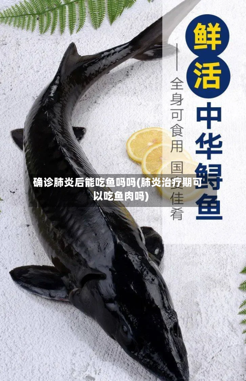 确诊肺炎后能吃鱼吗吗(肺炎治疗期可以吃鱼肉吗)