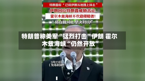 特朗普称美军“猛烈打击”伊朗 霍尔木兹海峡“仍然开放	”-第2张图片