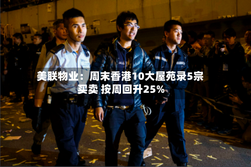 美联物业：周末香港10大屋苑录5宗买卖 按周回升25%-第2张图片