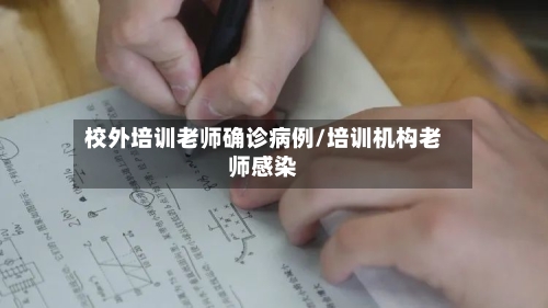 校外培训老师确诊病例/培训机构老师感染-第2张图片