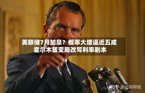 美联储7月加息?概率大增逼近五成 霍尔木兹变局改写利率剧本