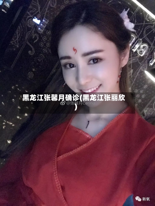 黑龙江张馨月确诊(黑龙江张丽欣)