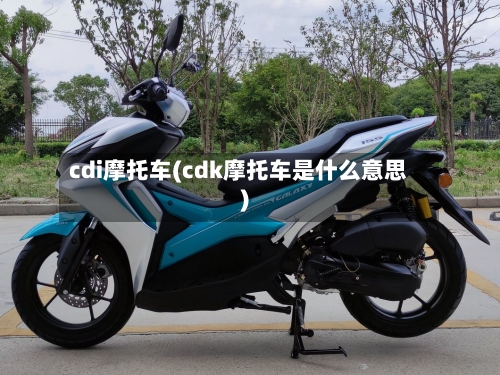 cdi摩托车(cdk摩托车是什么意思)-第2张图片