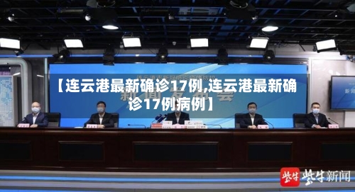 【连云港最新确诊17例,连云港最新确诊17例病例】