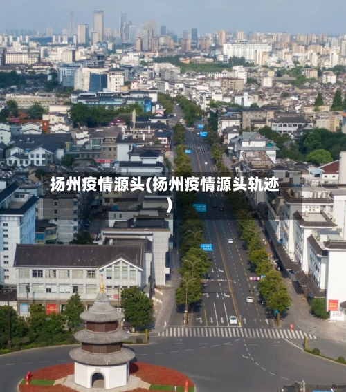 扬州疫情源头(扬州疫情源头轨迹)-第3张图片