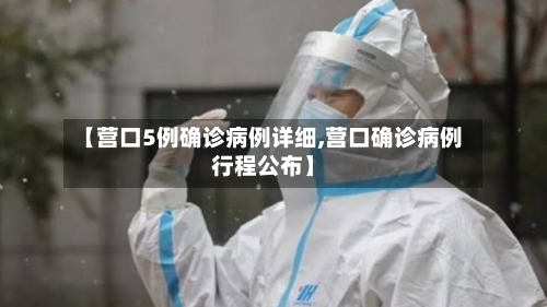 【营口5例确诊病例详细,营口确诊病例行程公布】