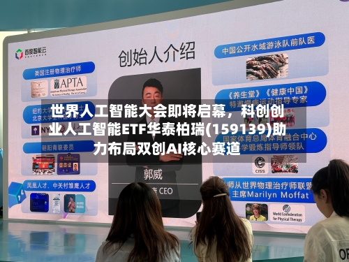 世界人工智能大会即将启幕，科创创业人工智能ETF华泰柏瑞(159139)助力布局双创AI核心赛道