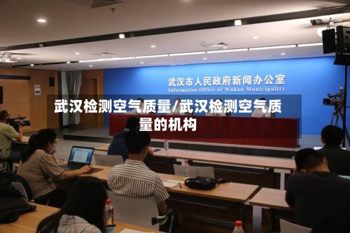 武汉检测空气质量/武汉检测空气质量的机构