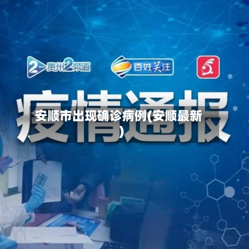 安顺市出现确诊病例(安顺最新)-第2张图片
