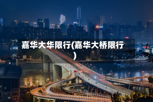 嘉华大华限行(嘉华大桥限行)