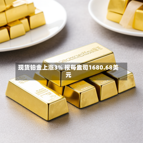 现货铂金上涨3% 报每盎司1680.68美元