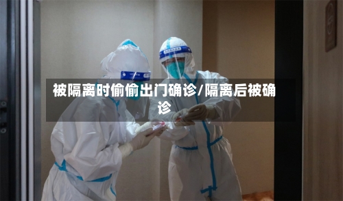 被隔离时偷偷出门确诊/隔离后被确诊-第2张图片