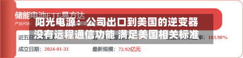 阳光电源：公司出口到美国的逆变器没有远程通信功能 满足美国相关标准-第2张图片