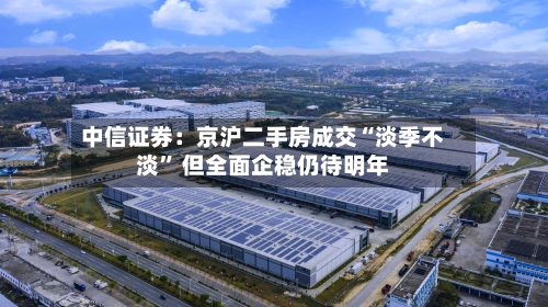 中信证券:京沪二手房成交“淡季不淡” 但全面企稳仍待明年