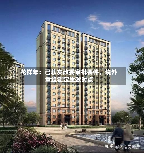 花样年：已获发改委审批要件，境外重组锁定生效时点