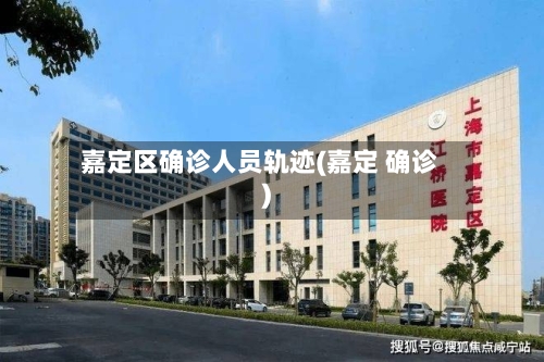 嘉定区确诊人员轨迹(嘉定 确诊)