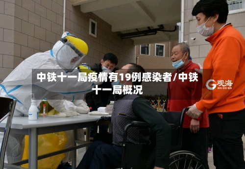 中铁十一局疫情有19例感染者/中铁十一局概况-第2张图片