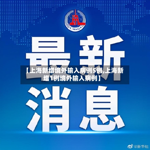 【上海新增境外输入病例5例,上海新增1例境外输入病例】-第2张图片