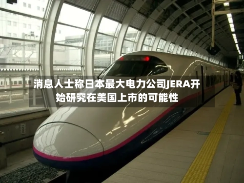 消息人士称日本最大电力公司JERA开始研究在美国上市的可能性-第2张图片