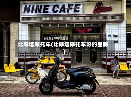 比摩塔摩托车(比摩塔摩托车好的品牌)-第3张图片
