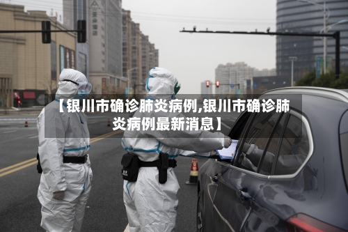 【银川市确诊肺炎病例,银川市确诊肺炎病例最新消息】
