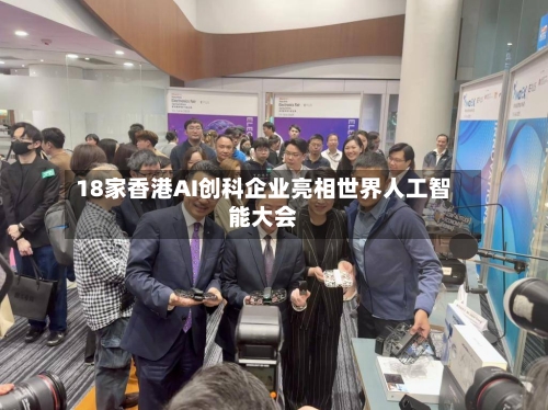 18家香港AI创科企业亮相世界人工智能大会-第2张图片