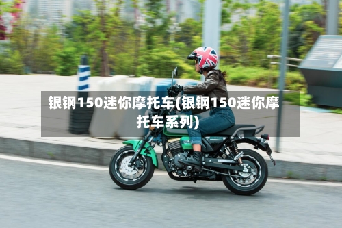 银钢150迷你摩托车(银钢150迷你摩托车系列)-第2张图片