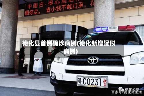 德化县首例确诊病例(德化新增疑似病例)-第2张图片